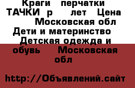 Краги - перчатки “ТАЧКИ“ р. 4-6лет › Цена ­ 480 - Московская обл. Дети и материнство » Детская одежда и обувь   . Московская обл.